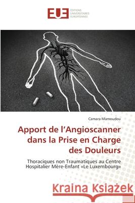Apport de l'Angioscanner dans la Prise en Charge des Douleurs Camara Mamoudou 9786203414639 Editions Universitaires Europeennes - książka