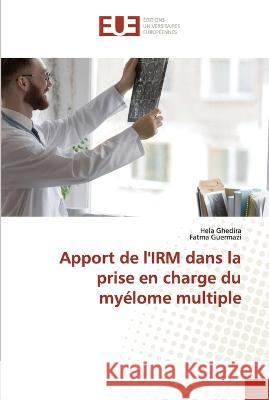 Apport de l'IRM dans la prise en charge du myélome multiple Hela Ghedira, Fatma Guermazi 9786203439786 International Book Market Service Ltd - książka