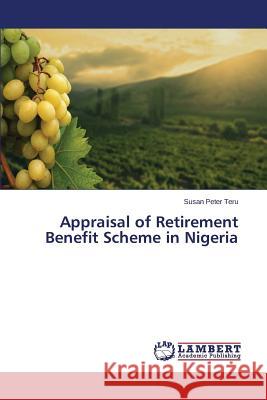 Appraisal of Retirement Benefit Scheme in Nigeria Peter Teru Susan 9783659766015 LAP Lambert Academic Publishing - książka
