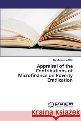 Appraisal of the Contributions of Microfinance on Poverty Eradication Mukhtar, Nura Ibrahim 9786139923199 LAP Lambert Academic Publishing - książka