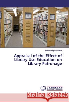 Appraisal of the Effect of Library Use Education on Library Patronage Ogunmodede, Thomas 9786200317810 LAP Lambert Academic Publishing - książka