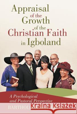 Appraisal of the Growth of the Christian Faith in Igboland: A Psychological and Pastoral Perspective Okere, Bartholomew N. 9781475911107 iUniverse.com - książka