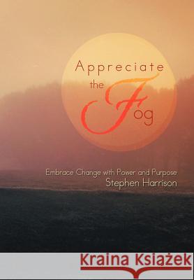 Appreciate the Fog: Embrace Change with Power and Purpose Harrison, Stephen 9781479723942 Xlibris Corporation - książka