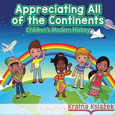 Appreciating All of the Continents Children's Modern History Baby Professor   9781541901919 Baby Professor - książka