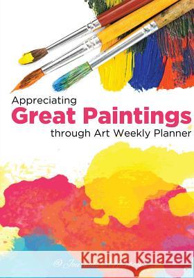 Appreciating Great Paintings Through an Art Weekly Planner @Journals Notebooks 9781683269359 @Journals Notebooks - książka