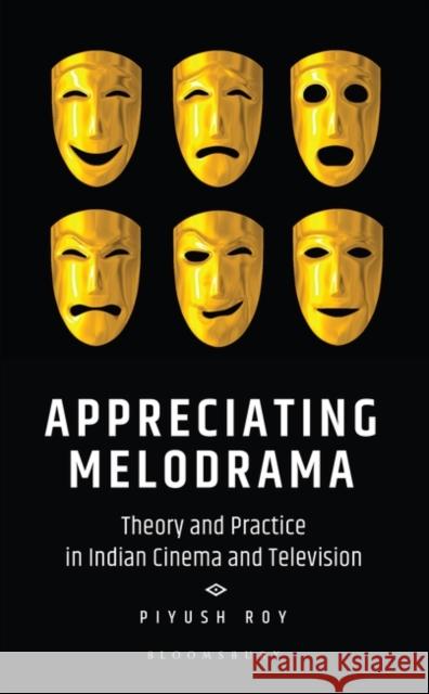 Appreciating Melodrama: Theory and Practice in Indian Cinema and Television Roy, Piyush 9789354354878 BLOOMSBURY ACADEMIC - książka