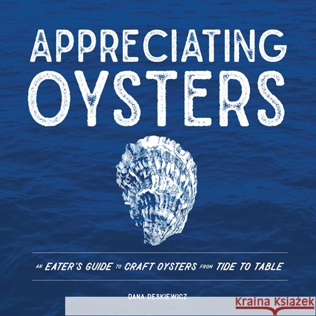 Appreciating Oysters: An Eater's Guide to Craft Oysters from Tide to Table Dana Deskiewicz 9781682680940 Countryman Press - książka