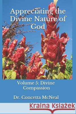 Appreciating the Divine Nature of God: Divine Compassion: Volume 5: Divine Compassion Dr Concetta W. McNeal 9781727633313 Createspace Independent Publishing Platform - książka