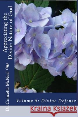 Appreciating the Divine Nature of God: Divine Defense: Volume 6: Divine Defense Dr Concetta W. McNeal 9781727633412 Createspace Independent Publishing Platform - książka