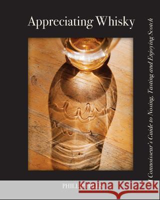 Appreciating Whisky: The Connoisseur's Guide to Nosing, Tasting and Enjoying Scotch Phillip Hills 9780996827751 White Mule Press - książka