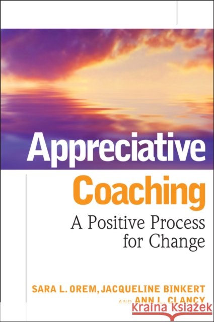 Appreciative Coaching: A Positive Process for Change Ann L. Clancy 9780787984533 John Wiley & Sons Inc - książka