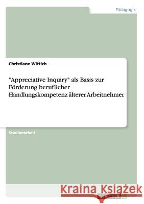 Appreciative Inquiry als Basis zur Förderung beruflicher Handlungskompetenz älterer Arbeitnehmer Wittich, Christiane 9783656956945 Grin Verlag Gmbh - książka