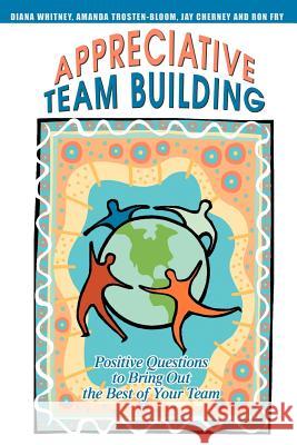 Appreciative Team Building: Positive Questions to Bring Out the Best of Your Team Cherney, Jay 9780595335039 iUniverse - książka