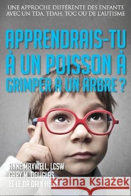 Apprendrais-tu à un poisson à grimper à un arbre? (French) Gary M Douglas, Anne Maxwell, Dr Heer 9781634933070 Access Consciousness Publishing Company - książka