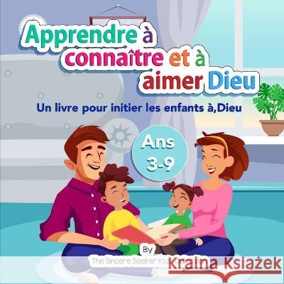 Apprendre à connaître et à aimer Dieu notre Créateur: Un livre pour initier les enfants à, Dieu The Sincere Seeker Collection 9781958313381 Sincere Seeker - książka