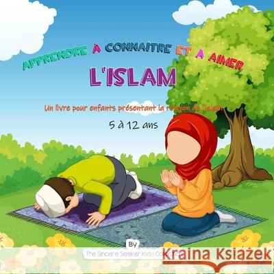 Apprendre à connaître et à aimer l'Islam: Un livre pour enfants présentant la religion de l'islam The Sincere Seeker 9781955262453 Sincere Seeker - książka