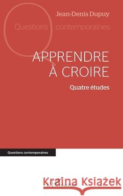 Apprendre ? croire: Quatre ?tudes Jean-Denis Dupuy 9782336485775 Editions L'Harmattan - książka