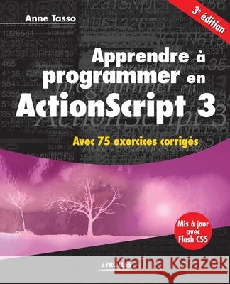 Apprendre à programmer en ActionScript 3: Avec 75 exercices corrigés Tasso, Anne 9782212127782 Eyrolles Group - książka