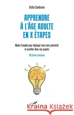 Apprendre à l'âge adulte en X étapes: Mode d'emploi pour déployer tout votre potentiel et exceller dans vos projets Cambrone, Stella 9782140310416 Editions L'Harmattan - książka