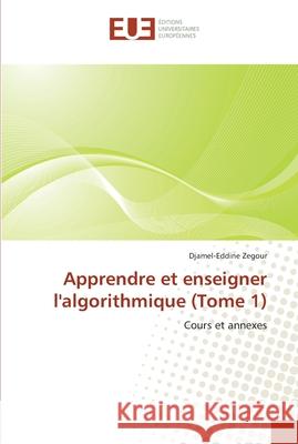 Apprendre et enseigner l'algorithmique (Tome 1) : Cours et annexes Zegour, Djamel-Eddine 9786131555404 Éditions universitaires européennes - książka