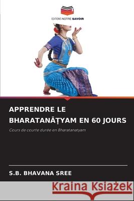 APPRENDRE LE BHARATANA YAM EN 60 JOURS BHAVANA SREE, S.B. 9786209104381 Editions Notre Savoir - książka