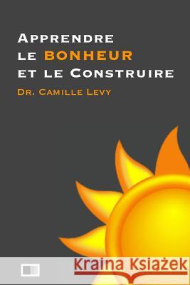 Apprendre le Bonheur et le Construire Levy, Camille 9781490552576 Createspace - książka