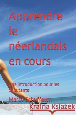Apprendre le n?erlandais en cours: Une introduction pour les d?butants Marco Schuffelen David Spencer Luton 9781500624422 Createspace Independent Publishing Platform - książka