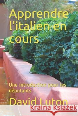 Apprendre l'italien en cours: Une introduction pour les débutants Luton, David Spencer 9781500431716 Createspace Independent Publishing Platform - książka