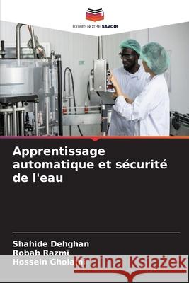 Apprentissage automatique et sécurité de l'eau Dehghan, Shahide, Razmi, Robab, Gholami, Hossein 9786203895797 Editions Notre Savoir - książka