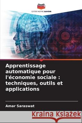 Apprentissage automatique pour l'?conomie sociale: techniques, outils et applications Amar Saraswat 9786207876204 Editions Notre Savoir - książka