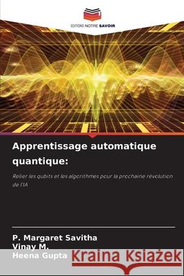 Apprentissage automatique quantique: Savitha, P. Margaret, M., Vinay, Gupta, Heena 9786209480201 Editions Notre Savoir - książka