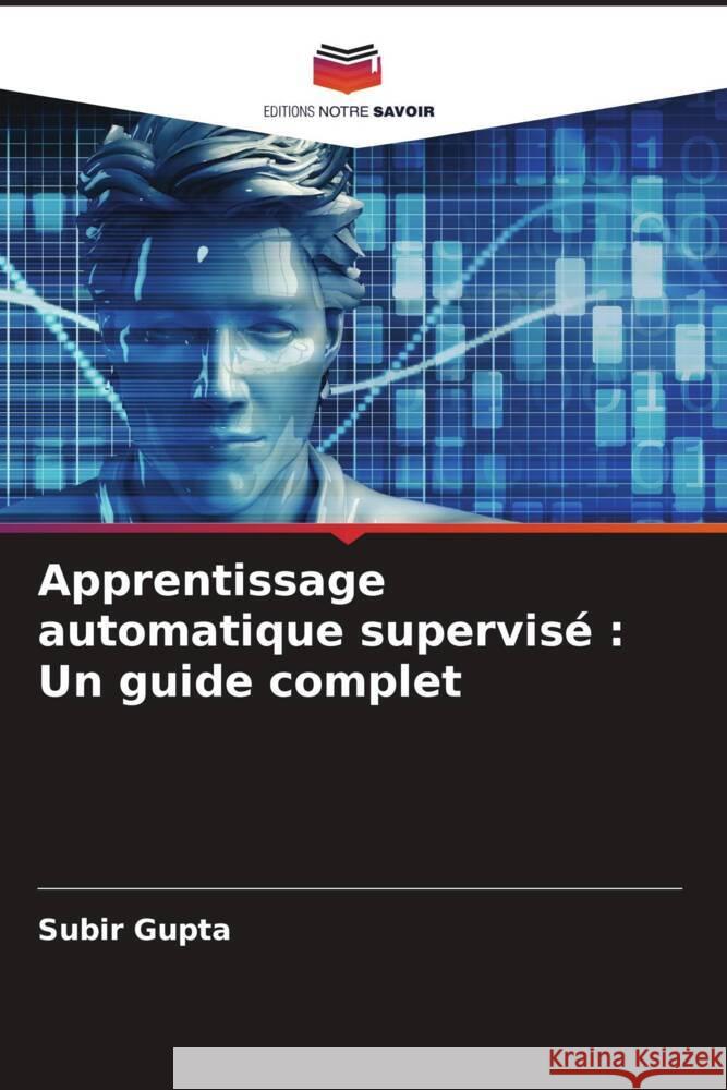 Apprentissage automatique supervisé : Un guide complet Gupta, Subir 9786208248512 Editions Notre Savoir - książka