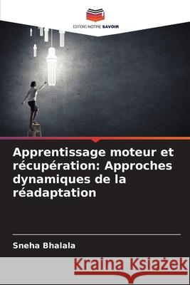 Apprentissage moteur et récupération: Approches dynamiques de la réadaptation Bhalala, Sneha 9786202195959 Editions Notre Savoir - książka