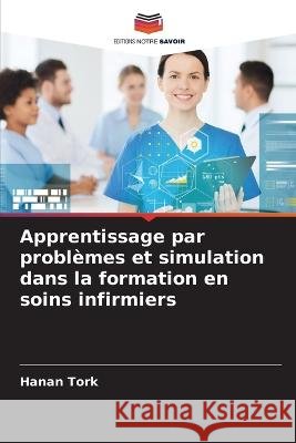 Apprentissage par probl?mes et simulation dans la formation en soins infirmiers Hanan Tork 9786205691076 Editions Notre Savoir - książka