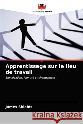 Apprentissage sur le lieu de travail James Shields 9786203356021 Editions Notre Savoir - książka