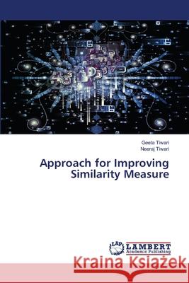 Approach for Improving Similarity Measure Tiwari, Geeta, Tiwari, Neeraj 9786206155812 LAP Lambert Academic Publishing - książka