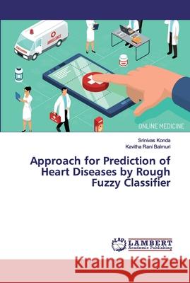 Approach for Prediction of Heart Diseases by Rough Fuzzy Classifier Konda, Srinivas; Balmuri, Kavitha Rani 9786139456253 LAP Lambert Academic Publishing - książka