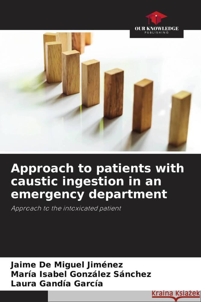 Approach to patients with caustic ingestion in an emergency department De Miguel Jimenez, Jaime, González Sánchez, María Isabel, Gandia García, Laura 9786205404768 Our Knowledge Publishing - książka