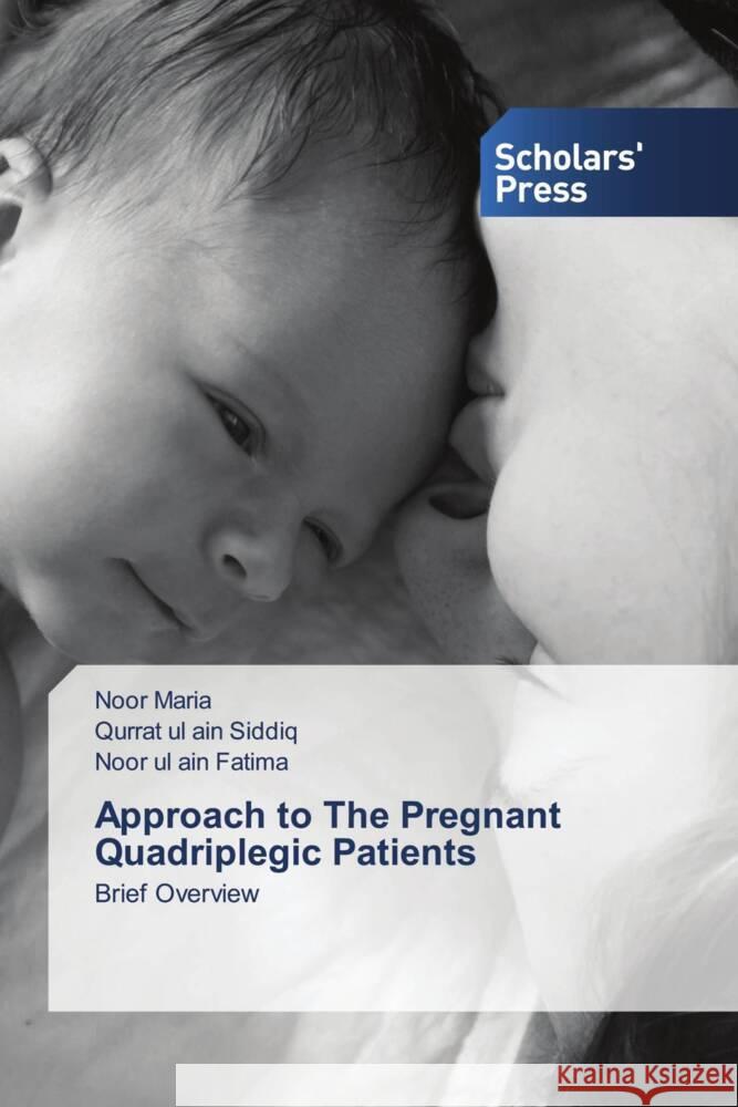 Approach to The Pregnant Quadriplegic Patients Maria, Noor, Siddiq, Qurrat ul ain, Fatima, Noor ul ain 9786138963318 Scholar's Press - książka