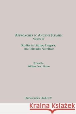 Approaches to Ancient Judaism, Volume IV: Studies in Liturgy, Exegesis, and Talmudic Narrative William Scott Green (University of Rochester New York) 9780891306733 Brown Judaic Studies - książka