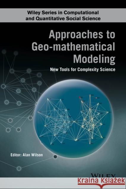 Approaches to Geo-Mathematical Modelling: New Tools for Complexity Science Wilson, Alan G. 9781118922279 John Wiley & Sons - książka