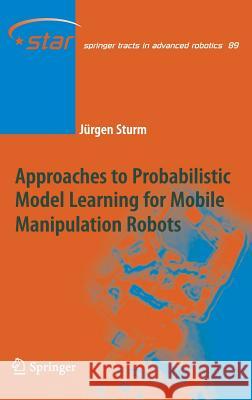 Approaches to Probabilistic Model Learning for Mobile Manipulation Robots Jurgen Sturm 9783642371592 Springer - książka