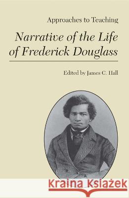 Approaches to Teaching Narrative of the Life of Fredrick Douglass Hall, James C. 9780873527507 Modern Language Association of America - książka