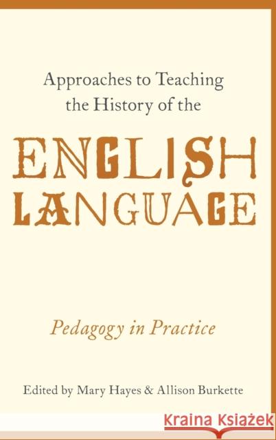 Approaches to Teaching the History of the English Language: Pedagogy in Practice Mary Hayes Allison Paige Burkette 9780190611040 Oxford University Press, USA - książka