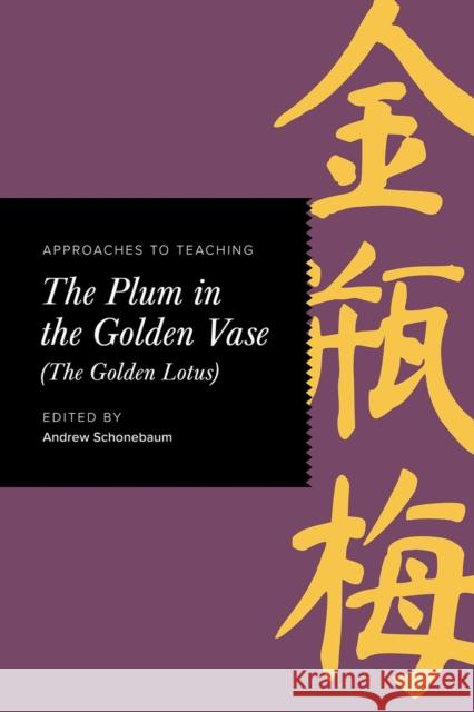 Approaches to Teaching the Plum in the Golden Vase (the Golden Lotus) Andrew Schonebaum 9781603294126 Modern Language Association of America - książka