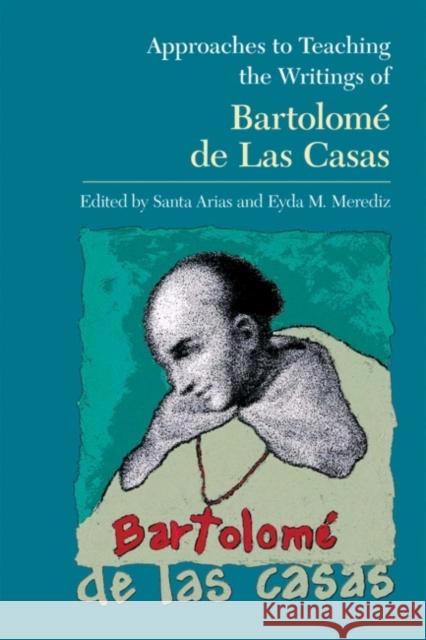 Approaches to Teaching the Writings of Bartolomé de Las Casas Arias, Santa 9780873529457 Modern Language Association of America - książka