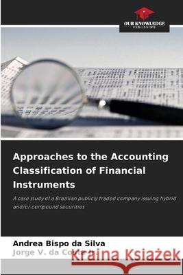 Approaches to the Accounting Classification of Financial Instruments Bispo da Silva, Andrea, da Costa Jr., Jorge V. 9786209159411 Our Knowledge Publishing - książka