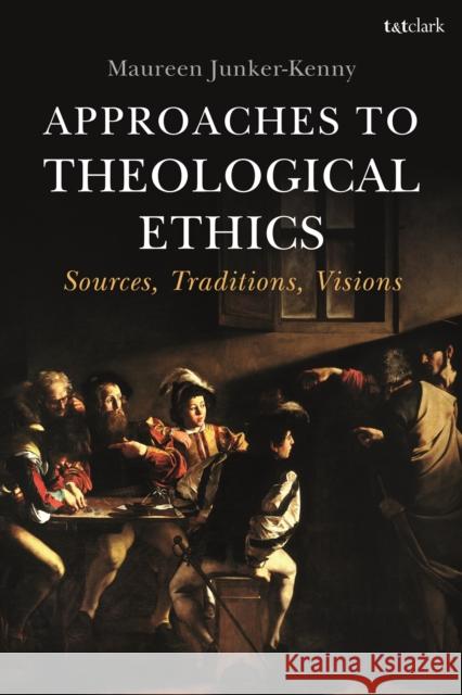 Approaches to Theological Ethics: Sources, Traditions, Visions Maureen Junker-Kenny 9780567682956 T&T Clark - książka