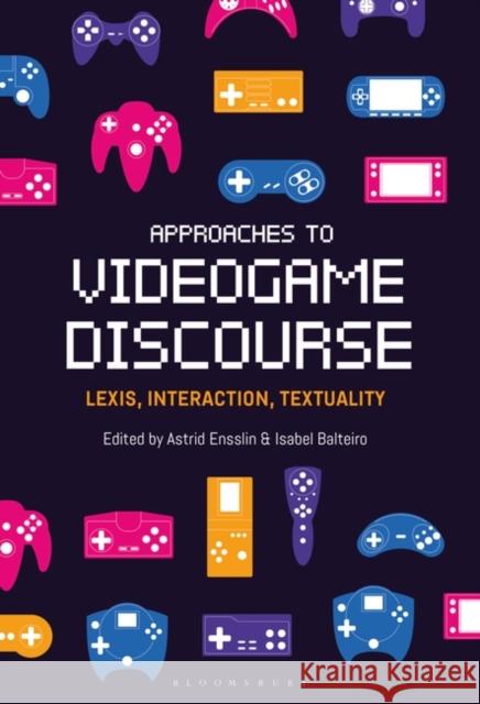 Approaches to Videogame Discourse: Lexis, Interaction, Textuality Astrid Ensslin Isabel Balteiro 9781501338458 Bloomsbury Academic - książka