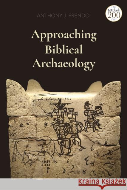 Approaching Biblical Archaeology Professor Anthony J. (University of Malta, Malta) Frendo 9780567677532 Bloomsbury Publishing PLC - książka
